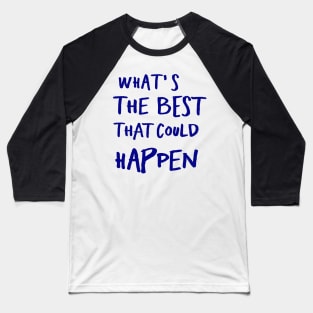 What's The Best That Could Happen Baseball T-Shirt